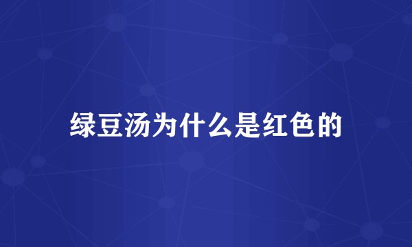 绿豆汤为什么是红色的