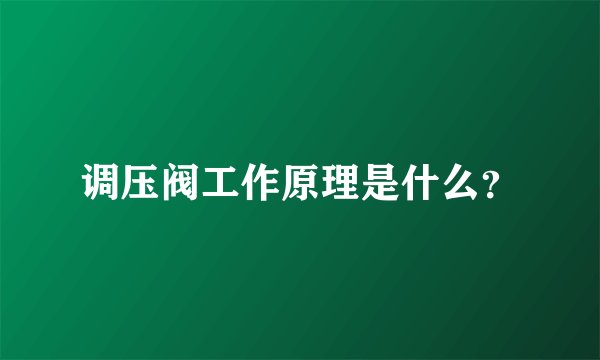 调压阀工作原理是什么？