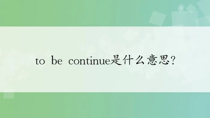 to be continue是什么意思？