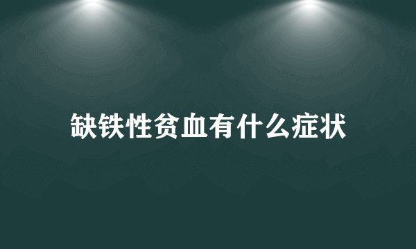 缺铁性贫血有什么症状