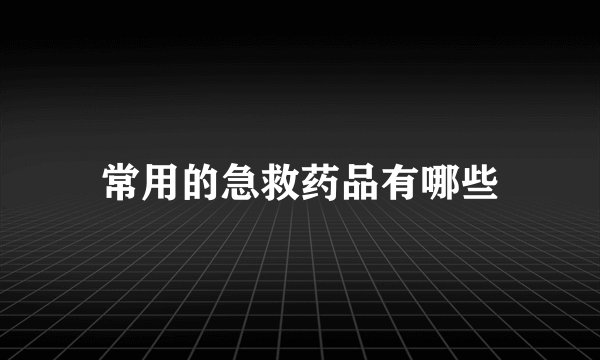 常用的急救药品有哪些