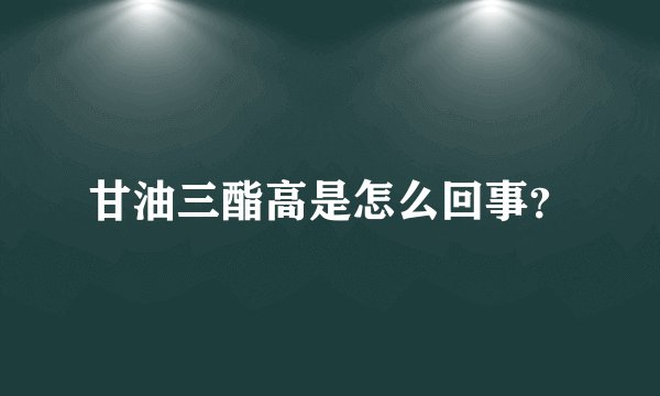 甘油三酯高是怎么回事？