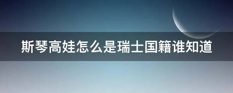 斯琴高娃怎么是瑞士国籍谁知道