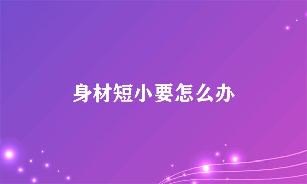 身材短小要怎么办