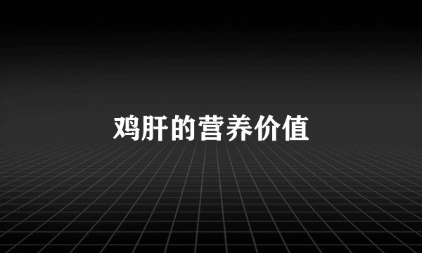 鸡肝的营养价值