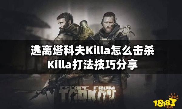 逃离塔科夫Killa怎么击杀 Killa打法技巧分享