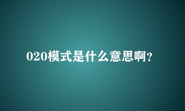 020模式是什么意思啊?