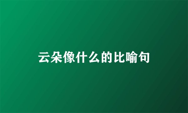 云朵像什么的比喻句