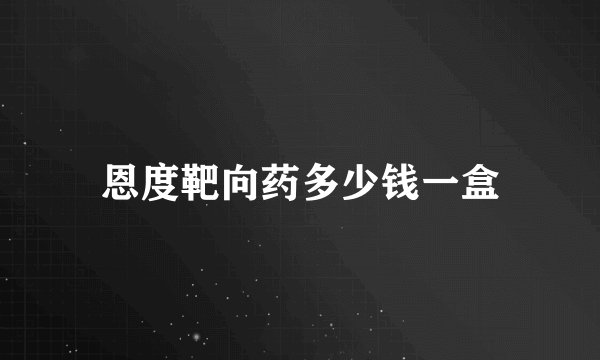 恩度靶向药多少钱一盒