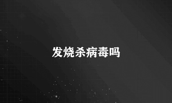 发烧杀病毒吗