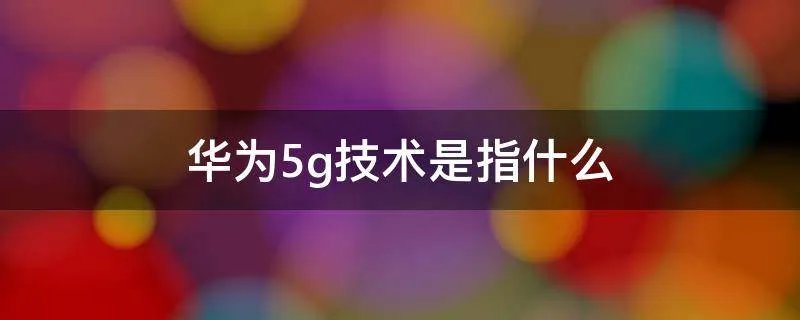 华为5g技术是指什么