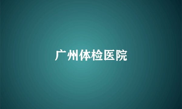 广州体检医院