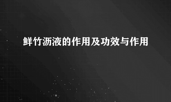 鲜竹沥液的作用及功效与作用