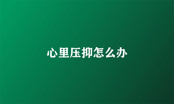 心里压抑怎么办