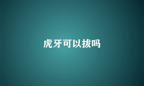 虎牙可以拔吗