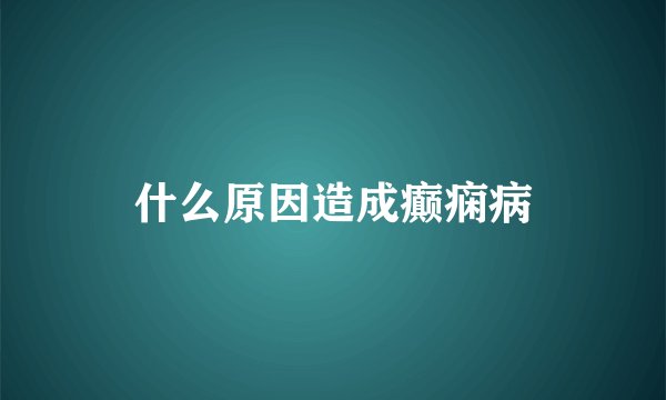 什么原因造成癫痫病