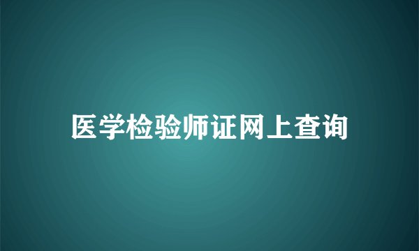 医学检验师证网上查询