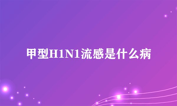甲型H1N1流感是什么病