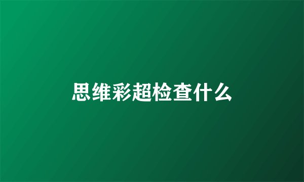 思维彩超检查什么