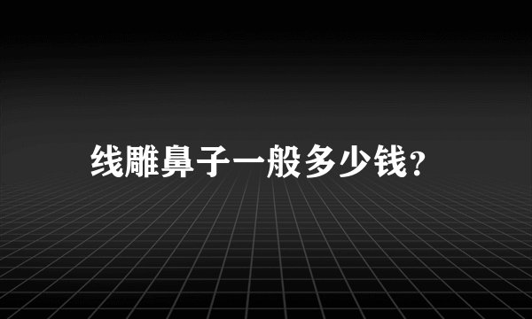 线雕鼻子一般多少钱？