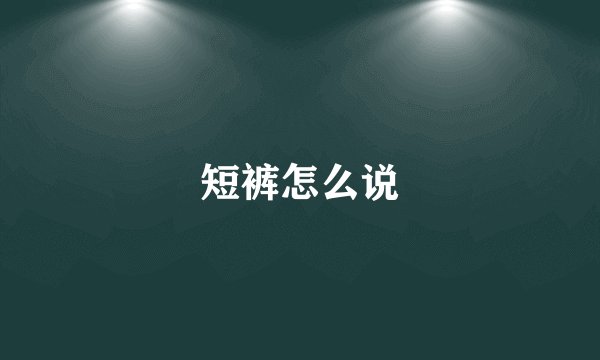 短裤怎么说