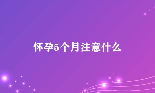 怀孕5个月注意什么