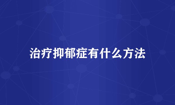 治疗抑郁症有什么方法