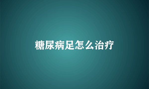 糖尿病足怎么治疗