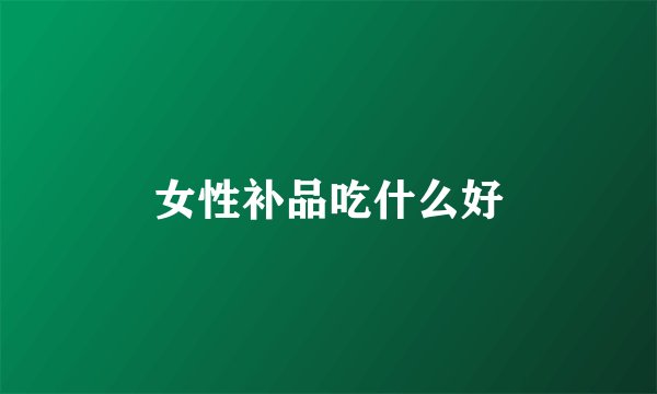 女性补品吃什么好