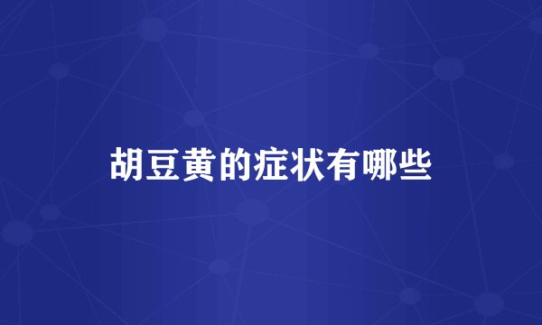 胡豆黄的症状有哪些