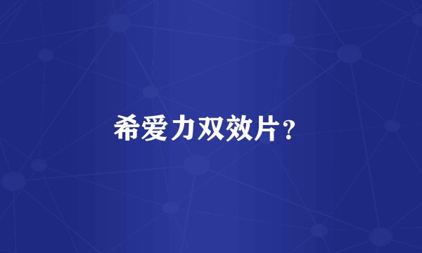 希爱力双效片？