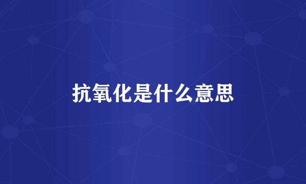 抗氧化是什么意思