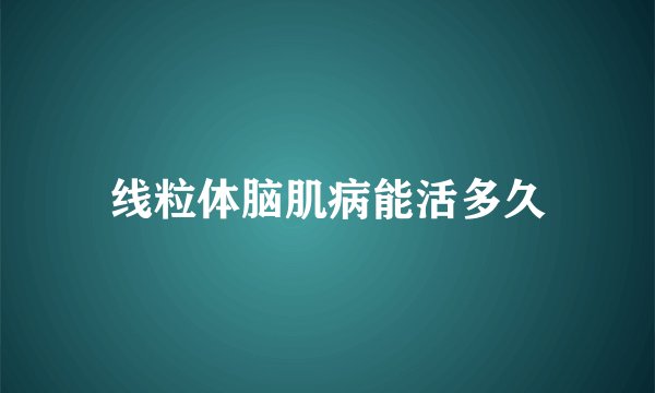 线粒体脑肌病能活多久