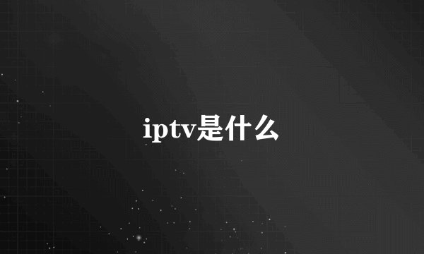 iptv是什么