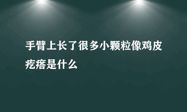 手臂上长了很多小颗粒像鸡皮疙瘩是什么