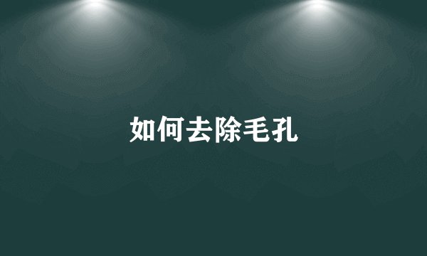 如何去除毛孔