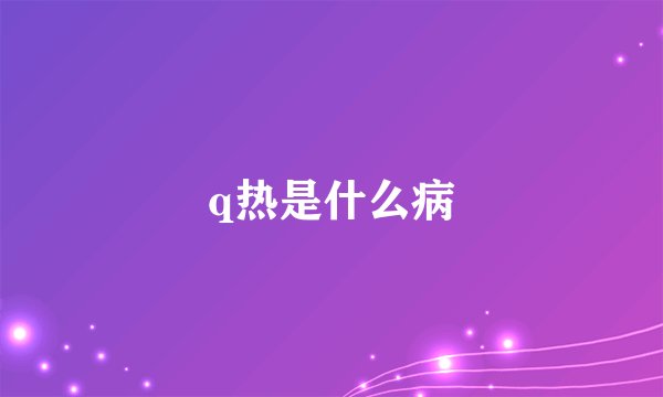 q热是什么病