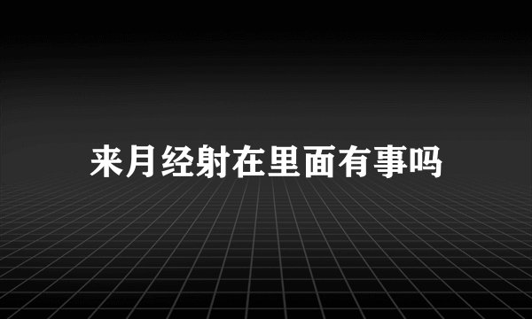 来月经射在里面有事吗