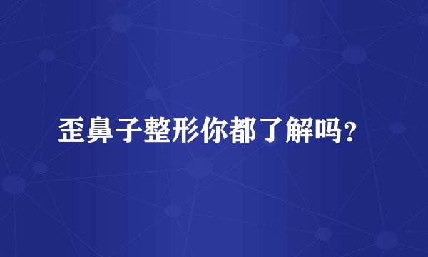 歪鼻子整形你都了解吗？