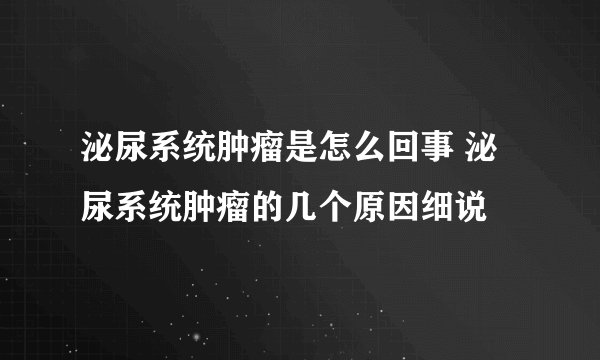 泌尿系统肿瘤是怎么回事 泌尿系统肿瘤的几个原因细说