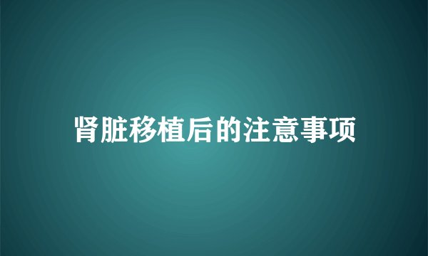 肾脏移植后的注意事项