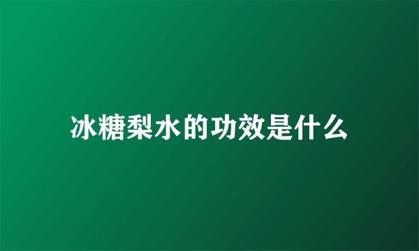 冰糖梨水的功效是什么