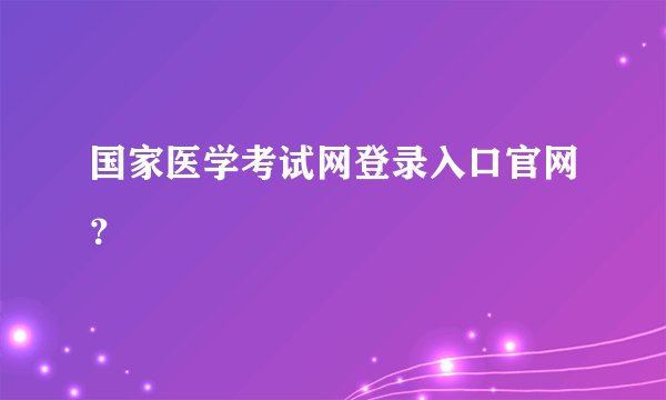 国家医学考试网登录入口官网？