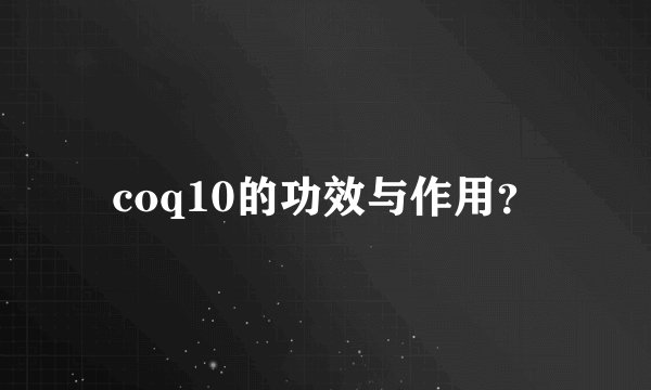coq10的功效与作用?