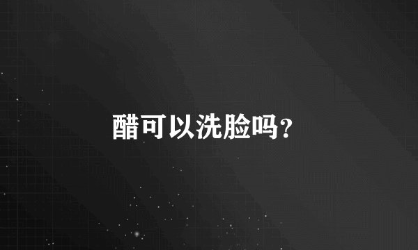 醋可以洗脸吗？