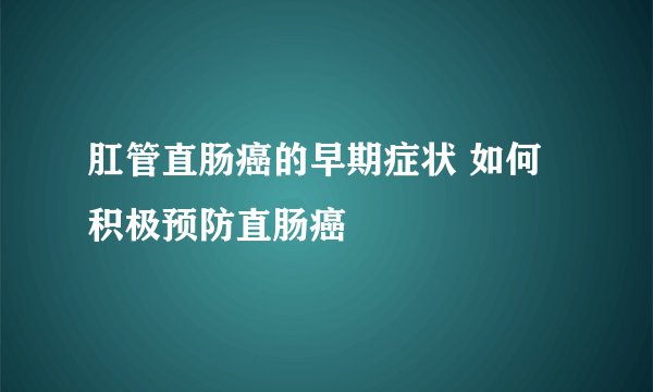 肛管直肠癌的早期症状 如何积极预防直肠癌