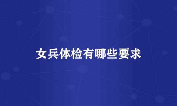 女兵体检有哪些要求