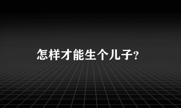 怎样才能生个儿子？