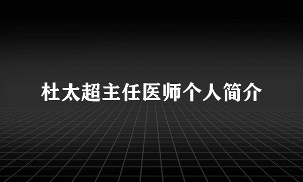 杜太超主任医师个人简介