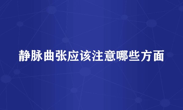 静脉曲张应该注意哪些方面